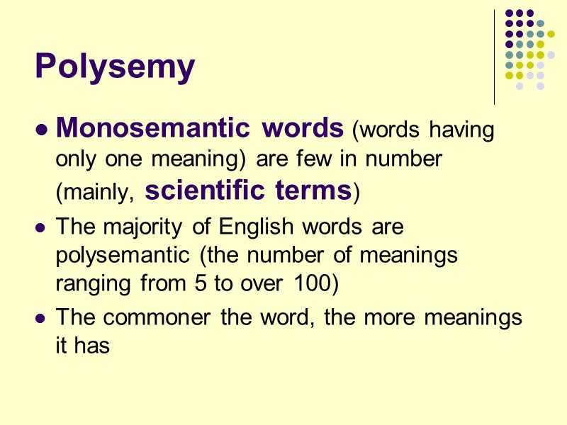 Polysemy Monosemantic words (words having only one meaning) are few in number (mainly, scientific